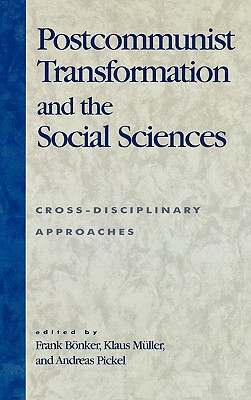 Postcommunist Transformation and the Social Sciences: Cross-Disciplinary Approaches - Bnker, Frank (Editor), and Mller, Klaus (Editor), and Pickel, Andreas (Editor)