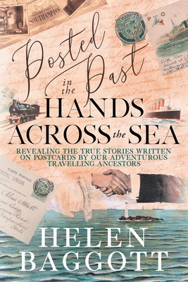Posted in the Past Hands Across the Sea: Revealing the true stories written on postcards by our adventurous travelling ancestors - Baggott, Helen