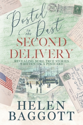 Posted in the Past Second Delivery: Revealing more true stories written on a postcard - Baggott, Helen