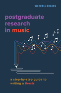 Postgraduate Research in Music: A Step-By-Step Guide to Writing a Thesis