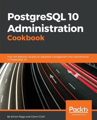 PostgreSQL 10 Administration Cookbook: Over 165 effective recipes for database management and maintenance in PostgreSQL 10 - Ciolli, Gianni, and Riggs, Simon