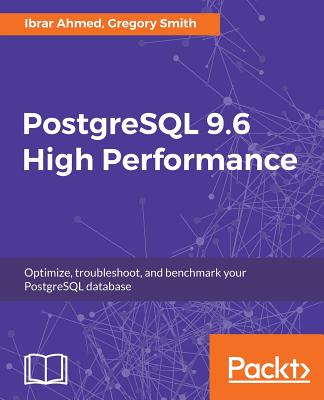 PostgreSQL 9.6 High Performance - Ahmed, Ibrar, and Smith, Gregory