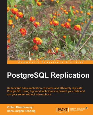 PostgreSQL Replication - Boszormenyi, Zoltan, and Schonig, Hans-Jurgen