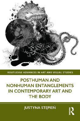 Posthuman and Nonhuman Entanglements in Contemporary Art and the Body - St pie , Justyna