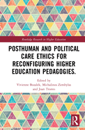 Posthuman and Political Care Ethics for Reconfiguring Higher Education Pedagogies