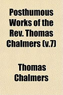 Posthumous Works of the REV. Thomas Chalmers (V.7)