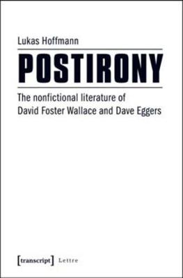 Postirony: The Nonfictional Literature of David Foster Wallace and Dave Eggers - Hoffmann, Lukas