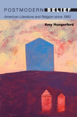 Postmodern Belief: American Literature and Religion Since 1960 - Hungerford, Amy