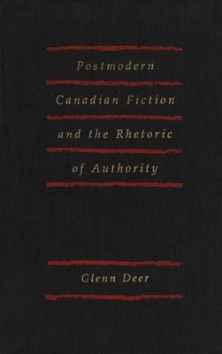 Postmodern Canadian Fiction and the Rhetoric of Authority - Deer, Glenn