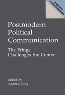 Postmodern Political Communication: The Fringe Challenges the Center