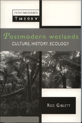 Postmodern Wetlands: Culture, History, Ecology - Giblett, Rodney