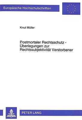 Postmortaler Rechtsschutz - Ueberlegungen Zur Rechtssubjektivitaet Verstorbener - M?ller, Knut