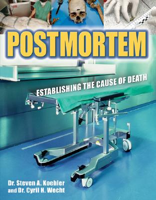 Postmortem: Establishing the Cause of Death - Koehler, Steven, and Wecht, Cyril, MD, Jd (Introduction by)