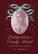 Postmortem of a Candy Heart: Tall Tales From My Feather Bed