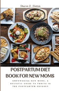 Postpartum Diet Book for New Moms: Empowering New Moms: A Holistic Guide to Thrive in the Postpartum Odyssey