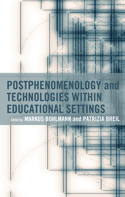 Postphenomenology and Technologies within Educational Settings - Bohlmann, Markus (Editor), and Breil, Patrizia (Editor), and Aagaard, Jesper (Contributions by)