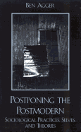 Postponing the Postmodern: Sociological Practices, Selves, and Theories