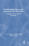 Posttraumatic Stress and Substance Use Disorders: A Comprehensive Clinical Handbook