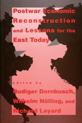 Postwar Economic Reconstruction and Lessons for the East Today - Dornbusch, Rudiger (Editor), and Nolling, Wilhelm (Editor), and Layard, Richard (Editor)