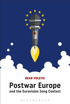 Postwar Europe and the Eurovision Song Contest - Vuletic, Dean