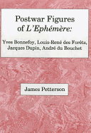 Postwar Figures Of L'Ephemere: Yves Bonnefoy, Louis-Rene de Forets, Jacques Dupin, and Andre du Bouchet - Petterson, James