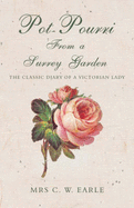 Pot-pourri from a Surrey Garden: the Classic Diary of a Victorian Lady - Earle, C.W.,Mrs