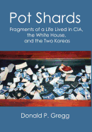 Pot Shards: Fragments of a Life Lived in CIA, the White House, and the Two Koreas