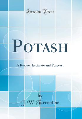 Potash: A Review, Estimate and Forecast (Classic Reprint) - Turrentine, J W