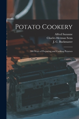 Potato Cookery: 300 Ways of Preparing and Cooking Potatoes - Suzanne, Alfred, and Senn, Charles Herman 1862-1934, and Buckmaster, J C (John Charles) 1820- (Creator)