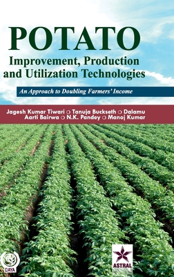 Potato Improvement Production and Utilization Technologies: An Approach to Doubling Farmers' Income - Tiwari, Jagesh Kumar, and Buckseth, Tanuja