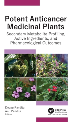 Potent Anticancer Medicinal Plants: Secondary Metabolite Profiling, Active Ingredients, and Pharmacological Outcomes - Pandita, Deepu (Editor), and Pandita, Anu (Editor)