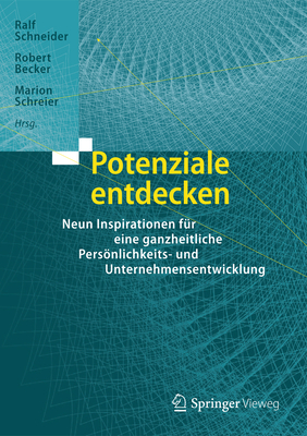 Potenziale Entdecken: Neun Inspirationen Fur Eine Ganzheitliche Personlichkeits- Und Unternehmensentwicklung - Schneider, Ralf (Editor), and Becker, Robert (Editor), and Schreier, Marion (Editor)
