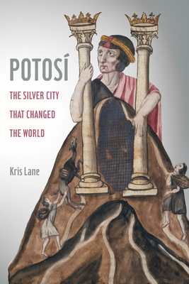 Potosi: The Silver City That Changed the World Volume 27 - Lane, Kris