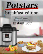 Potstars Breakfast Edition: Electric Pressure Cooker Cookbook for Instant Pot (R)