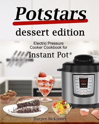 Potstars Dessert Edition: Electric Pressure Cooker Cookbook for Instant Pot (R) - McKinney, Harper