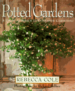 Potted Gardens: A Fresh Approach to Container Gardening - Cole, Rebecca, and Felber, Richard (Photographer)