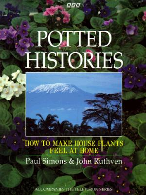 Potted Histories: How to Make House Plants Feel at Home - Simons, Paul, and Ruthven, John