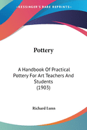 Pottery: A Handbook Of Practical Pottery For Art Teachers And Students (1903)