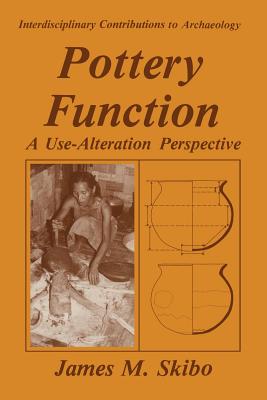 Pottery Function: A Use-Alteration Perspective - Skibo, James M.