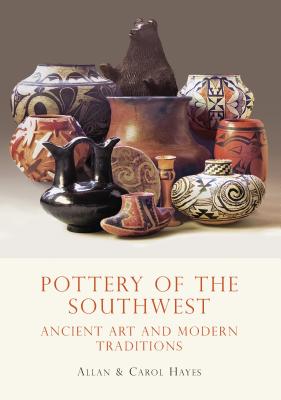 Pottery of the Southwest: Ancient Art and Modern Traditions - Hayes, Carol, and Hayes, Allan