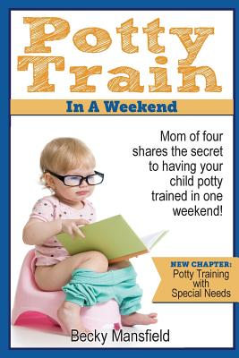 Potty Train in a Weekend: Mom of four shares the secret to having your child potty trained in a weekend. - Mansfield, Becky