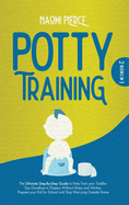 Potty Training: 2 Books in 1: The Ultimate Step-By-Step Guide to Potty Train your Toddler. Say Goodbye to Diapers Without Stress and Hitches. Prepare your Kid for School and Stop Worrying Outside Home