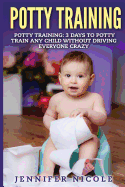 Potty Training: 3 Days to Potty Train Any Child Without Driving Everyone Crazy (Revised and Expanded 3rd Edition)