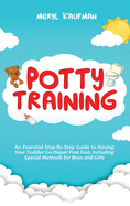 Potty Training: An Essential Step-By-Step Guide to Having Your Toddler Go Diaper Free Fast, Including Special Methods for Boys and Girls
