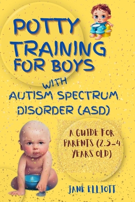 Potty Training for Boys with Autism Spectrum Disorder (ASD): A Guide for Parents (2.5-4 Years Old) - Elliott, Jane