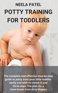Potty Training for Toddlers: The Complete and Effective Step-By-Step Guide to Potty Train Your Little Toddler, Easily and with No Stress in Just Three Days. the Plan for a Clean Break from Dirty Diapers