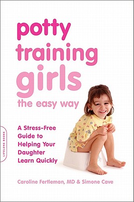 Potty Training Girls the Easy Way: A Stress-Free Guide to Helping Your Daughter Learn Quickly - Fertleman, Caroline, and Cave, Simone