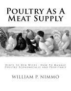 Poultry As A Meat Supply: Hints to Hen Wives: How To Manage Poultry Economically and Profitably