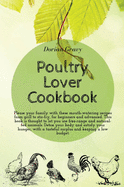 Poultry Lover Cookbook: Please your family with these mouth-watering recipes from grill to stir-fry, for beginners and advanced. This book is thought to let you use free-range and natural-fed animals. Detox your body and satisfy your hunger, with a...