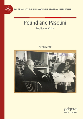 Pound and Pasolini: Poetics of Crisis - Mark, Sean